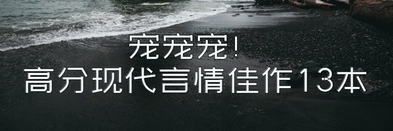 宠宠宠！高分现代言情佳作13本